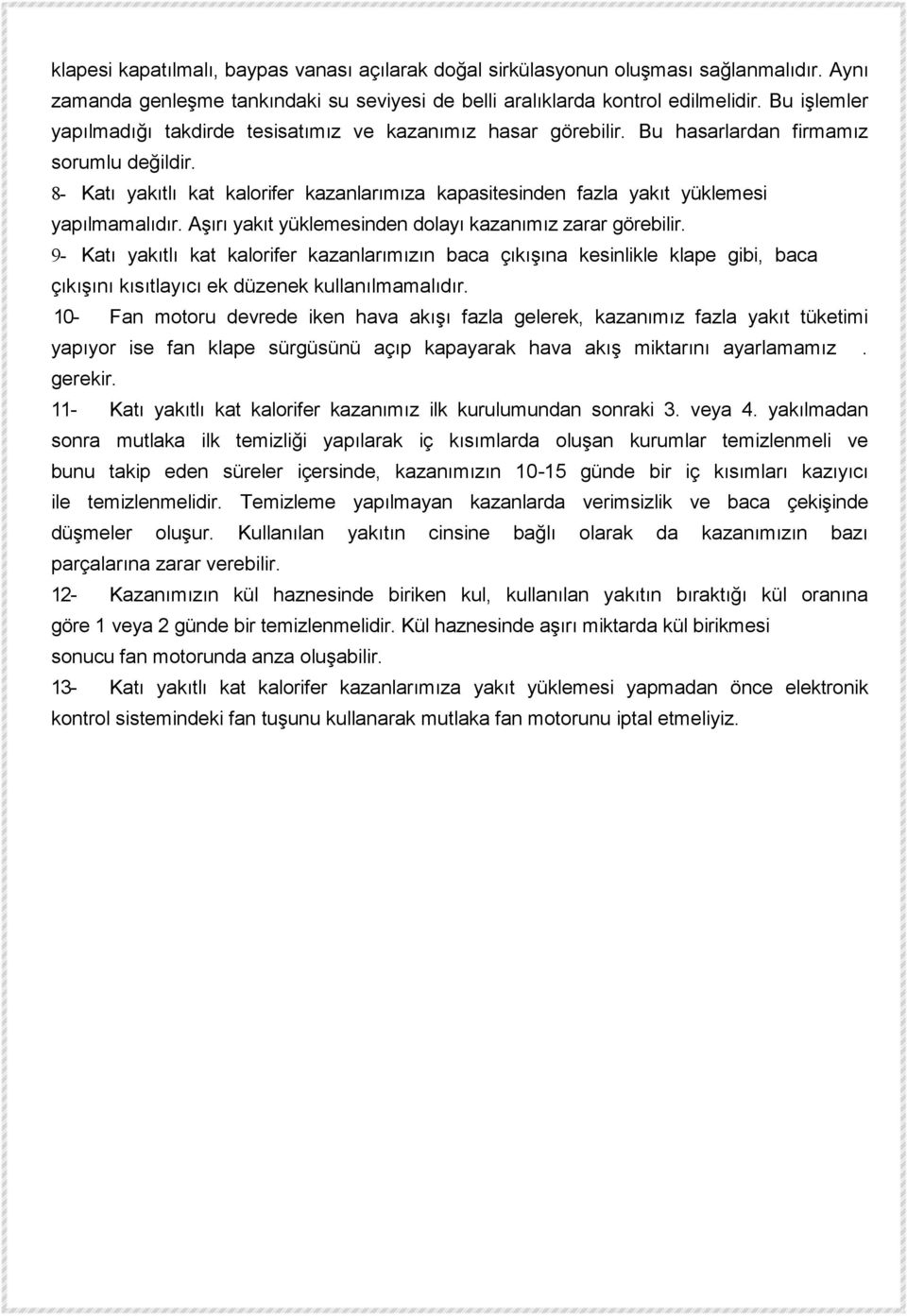 8- Katı yakıtlı kat kalorifer kazanlarımıza kapasitesinden fazla yakıt yüklemesi yapılmamalıdır. Aşırı yakıt yüklemesinden dolayı kazanımız zarar görebilir.