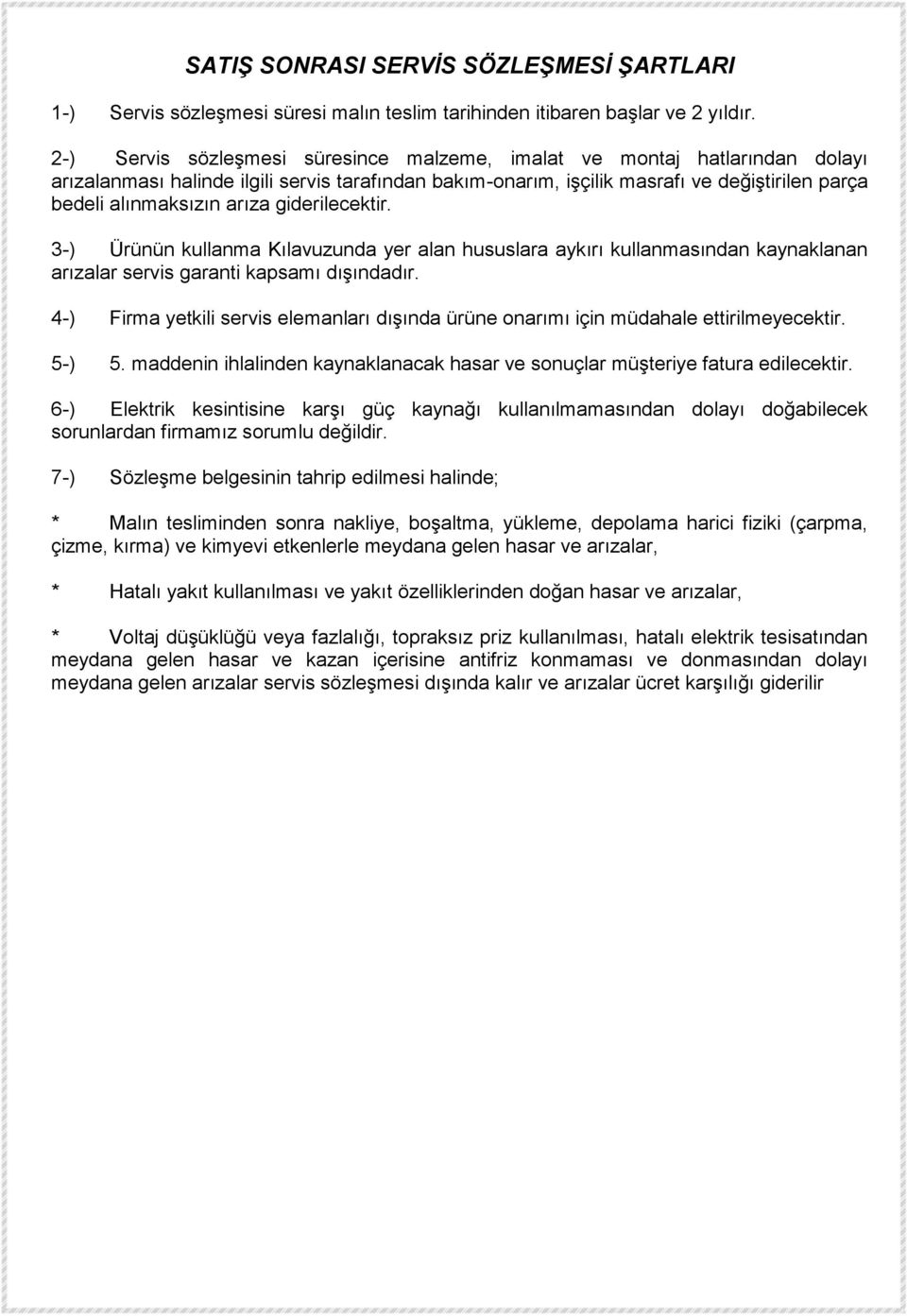 arıza giderilecektir. 3-) Ürünün kullanma Kılavuzunda yer alan hususlara aykırı kullanmasından kaynaklanan arızalar servis garanti kapsamı dışındadır.