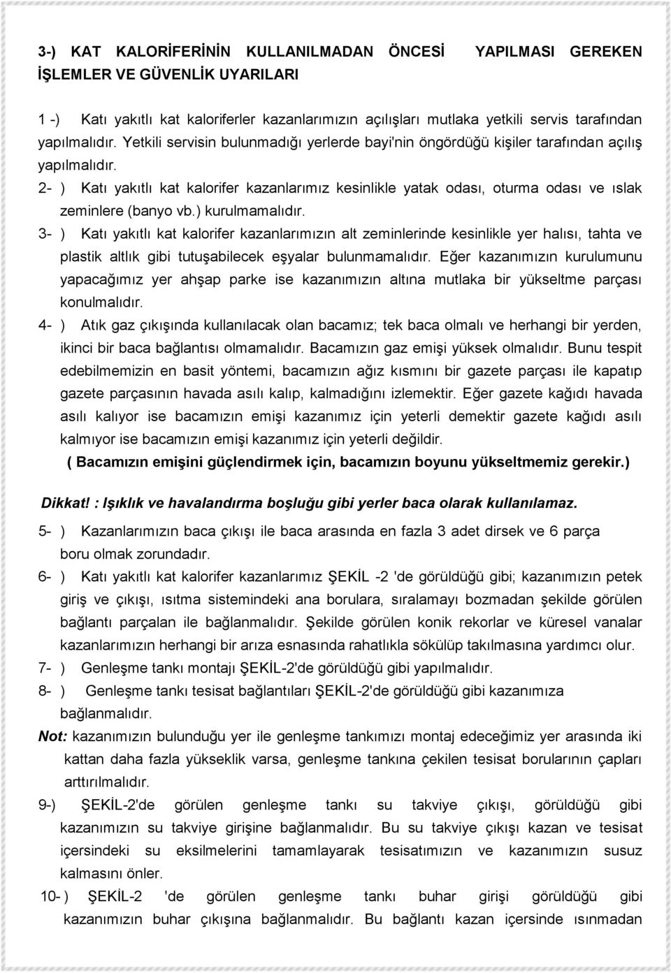 2- ) Katı yakıtlı kat kalorifer kazanlarımız kesinlikle yatak odası, oturma odası ve ıslak zeminlere (banyo vb.) kurulmamalıdır.