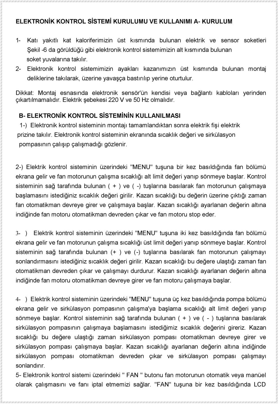 2- Elektronik kontrol sistemimizin ayakları kazanımızın üst kısmında bulunan montaj deliklerine takılarak, üzerine yavaşça bastırılıp yerine oturtulur.