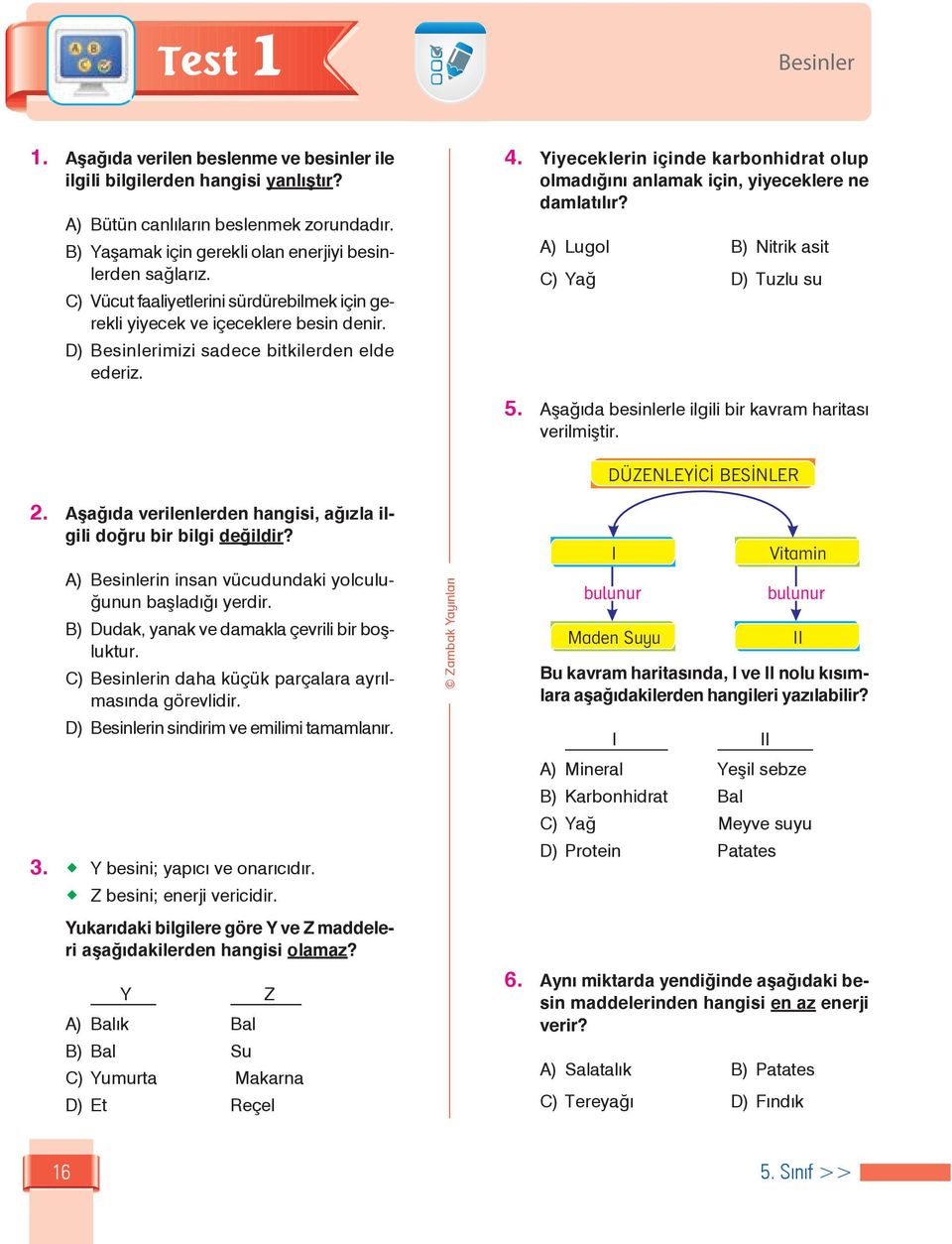 Yiyeceklerin içinde karbonhidrat olup olmadığını anlamak için, yiyeceklere ne damlatılır? A) Lugol B) Nitrik asit C) Yağ D) Tuzlu su 5. Aşağıda besinlerle ilgili bir kavram haritası verilmiştir.