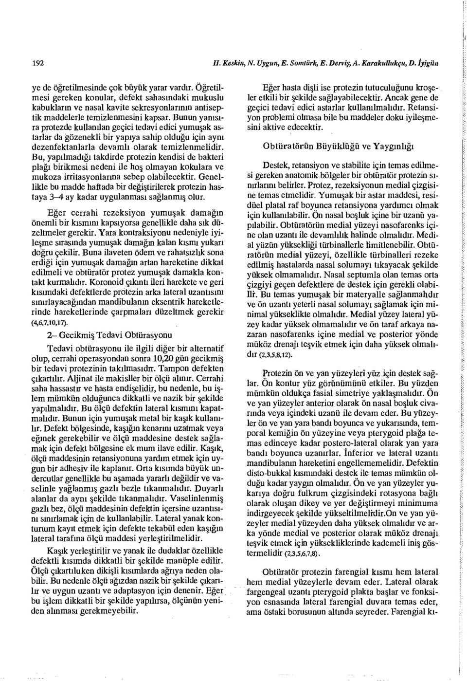 Bunun yanısıra protezde kullanılan geçici tedavi edici yumuşak astarlar da gözenekli bir yapıya sahip olduğu için aynı dezenfektanlarla devamlı olarak temizlenmelidir.