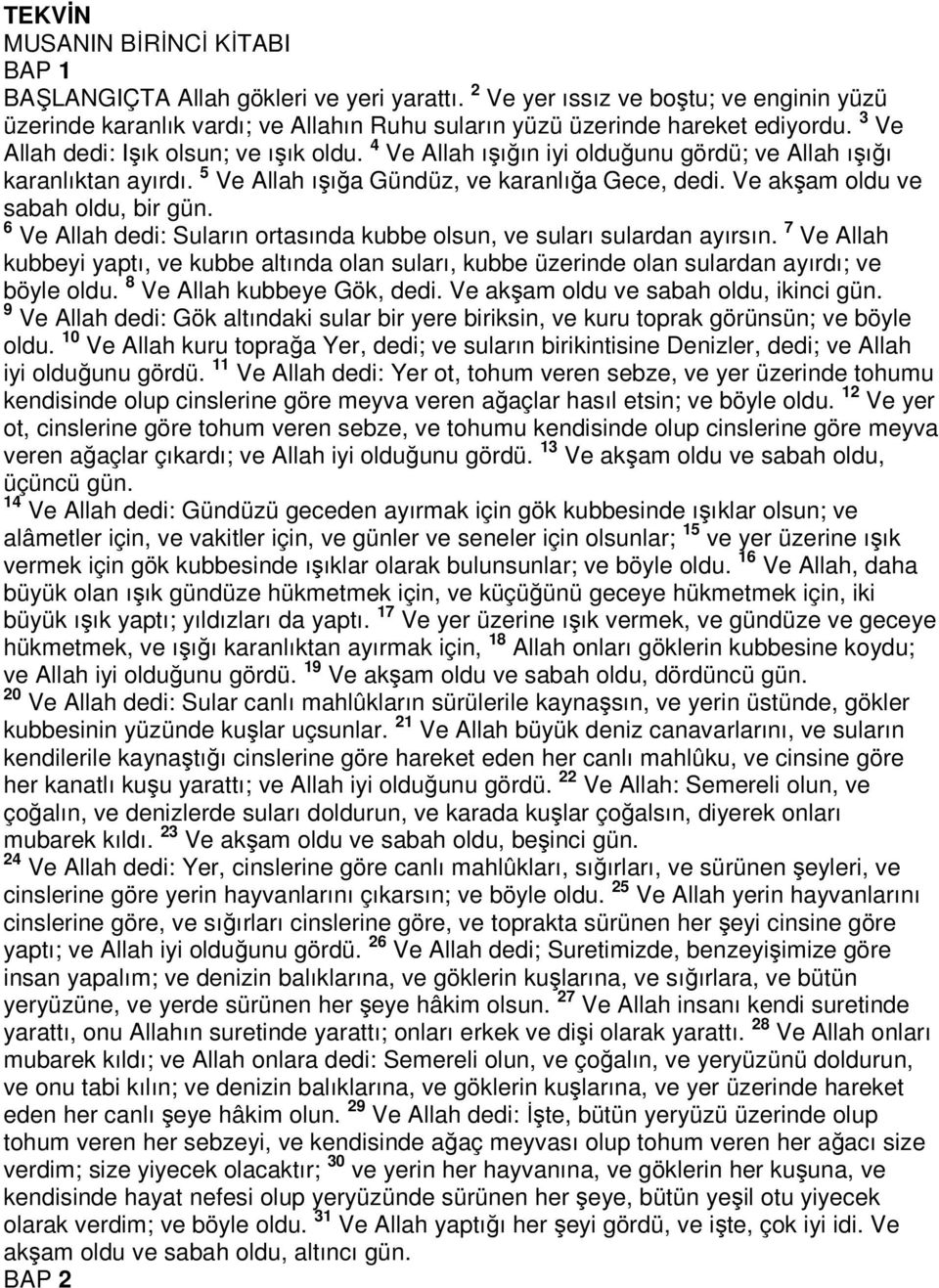 Ve akşam oldu ve sabah oldu, bir gün. 6 Ve Allah dedi: Suların ortasında kubbe olsun, ve suları sulardan ayırsın.