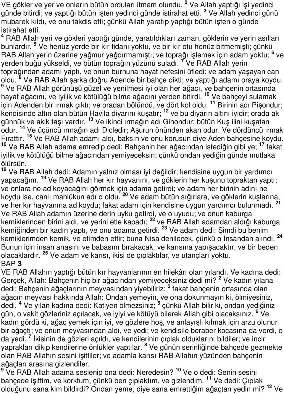 4 RAB Allah yeri ve gökleri yaptığı günde, yaratıldıkları zaman, göklerin ve yerin asılları bunlardır.