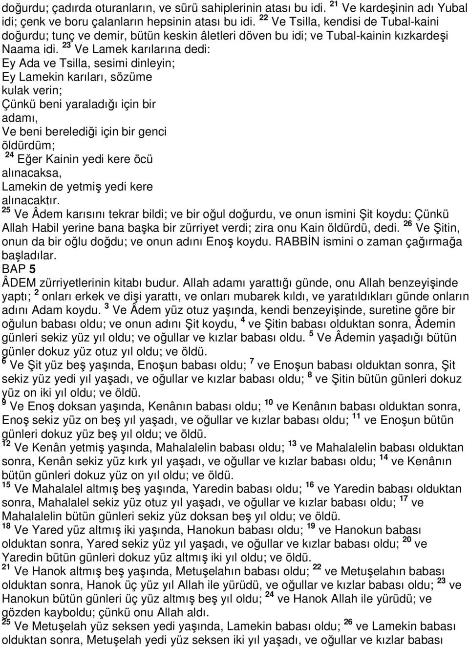 23 Ve Lamek karılarına dedi: Ey Ada ve Tsilla, sesimi dinleyin; Ey Lamekin karıları, sözüme kulak verin; Çünkü beni yaraladığı için bir adamı, Ve beni berelediği için bir genci öldürdüm; 24 Eğer