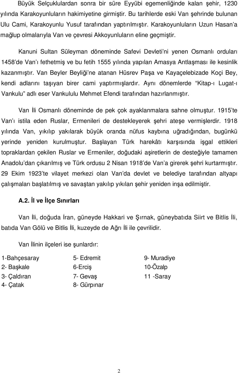 Kanuni Sultan Süleyman döneminde Safevi Devleti ni yenen Osmanlı orduları 1458 de Van ı fethetmiş ve bu fetih 1555 yılında yapılan Amasya Antlaşması ile kesinlik kazanmıştır.