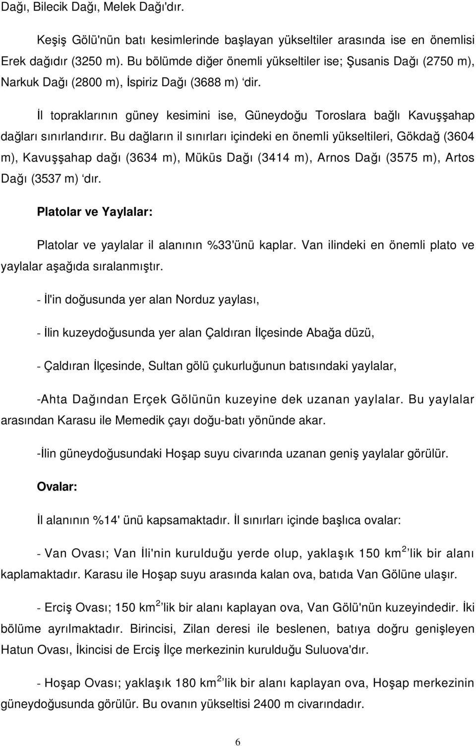 İl topraklarının güney kesimini ise, Güneydoğu Toroslara bağlı Kavuşşahap dağları sınırlandırır.