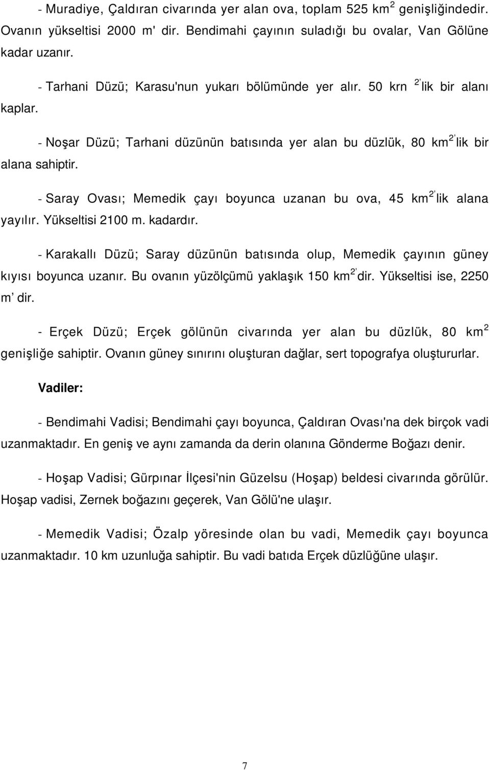 - Saray Ovası; Memedik çayı boyunca uzanan bu ova, 45 km 2 lik alana yayılır. Yükseltisi 2100 m. kadardır. - Karakallı Düzü; Saray düzünün batısında olup, Memedik çayının güney kıyısı boyunca uzanır.