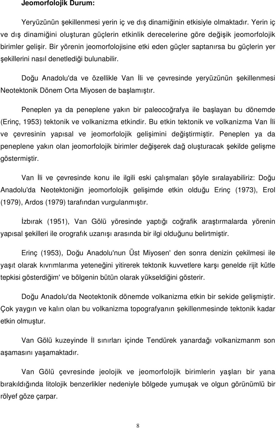 Bir yörenin jeomorfolojisine etki eden güçler saptanırsa bu güçlerin yer şekillerini nasıl denetlediği bulunabilir.