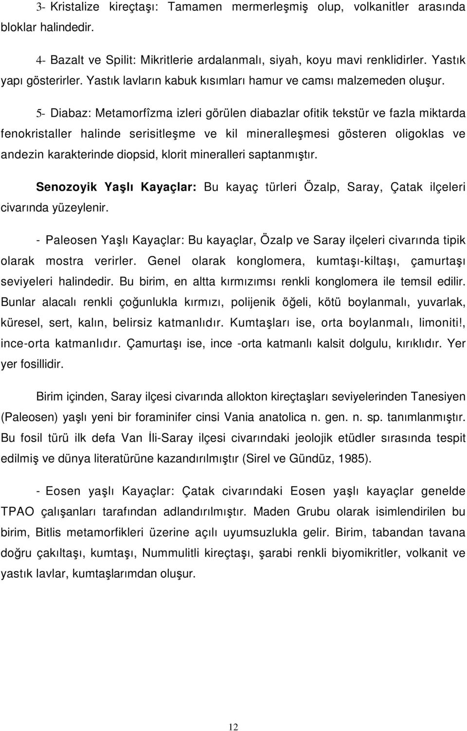 5- Diabaz: Metamorfîzma izleri görülen diabazlar ofitik tekstür ve fazla miktarda fenokristaller halinde serisitleşme ve kil mineralleşmesi gösteren oligoklas ve andezin karakterinde diopsid, klorit