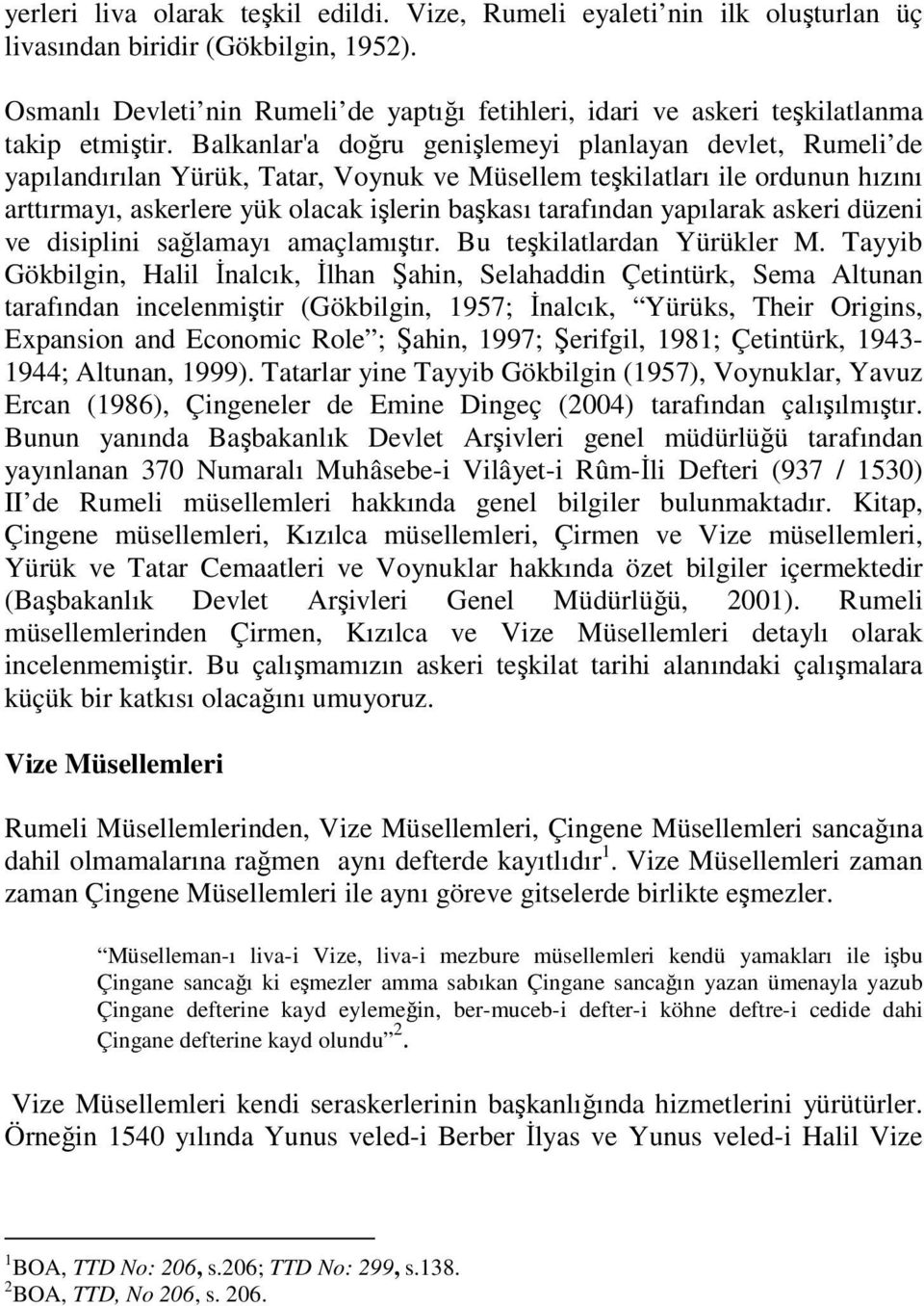 Balkanlar'a doğru genişlemeyi planlayan devlet, Rumeli de yapılandırılan Yürük, Tatar, Voynuk ve Müsellem teşkilatları ile ordunun hızını arttırmayı, askerlere yük olacak işlerin başkası tarafından