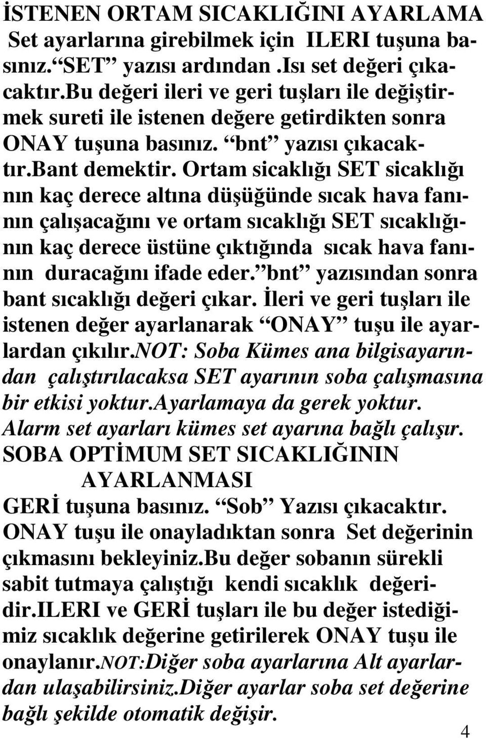 Ortam sicaklığı SET sicaklığı nın kaç derece altına düşüğünde sıcak hava fanının çalışacağını ve ortam sıcaklığı SET sıcaklığının kaç derece üstüne çıktığında sıcak hava fanının duracağını ifade eder.