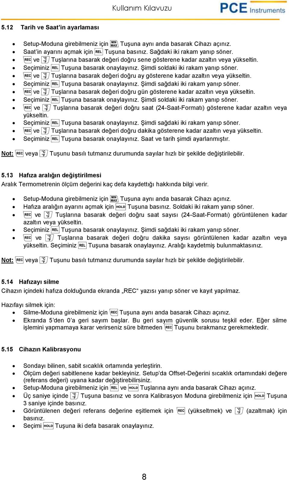 ve Tuşlarına basarak değeri doğru ay gösterene kadar azaltın veya yükseltin. Seçiminiz Tuşuna basarak onaylayınız. Şimdi sağdaki iki rakam yanıp söner.