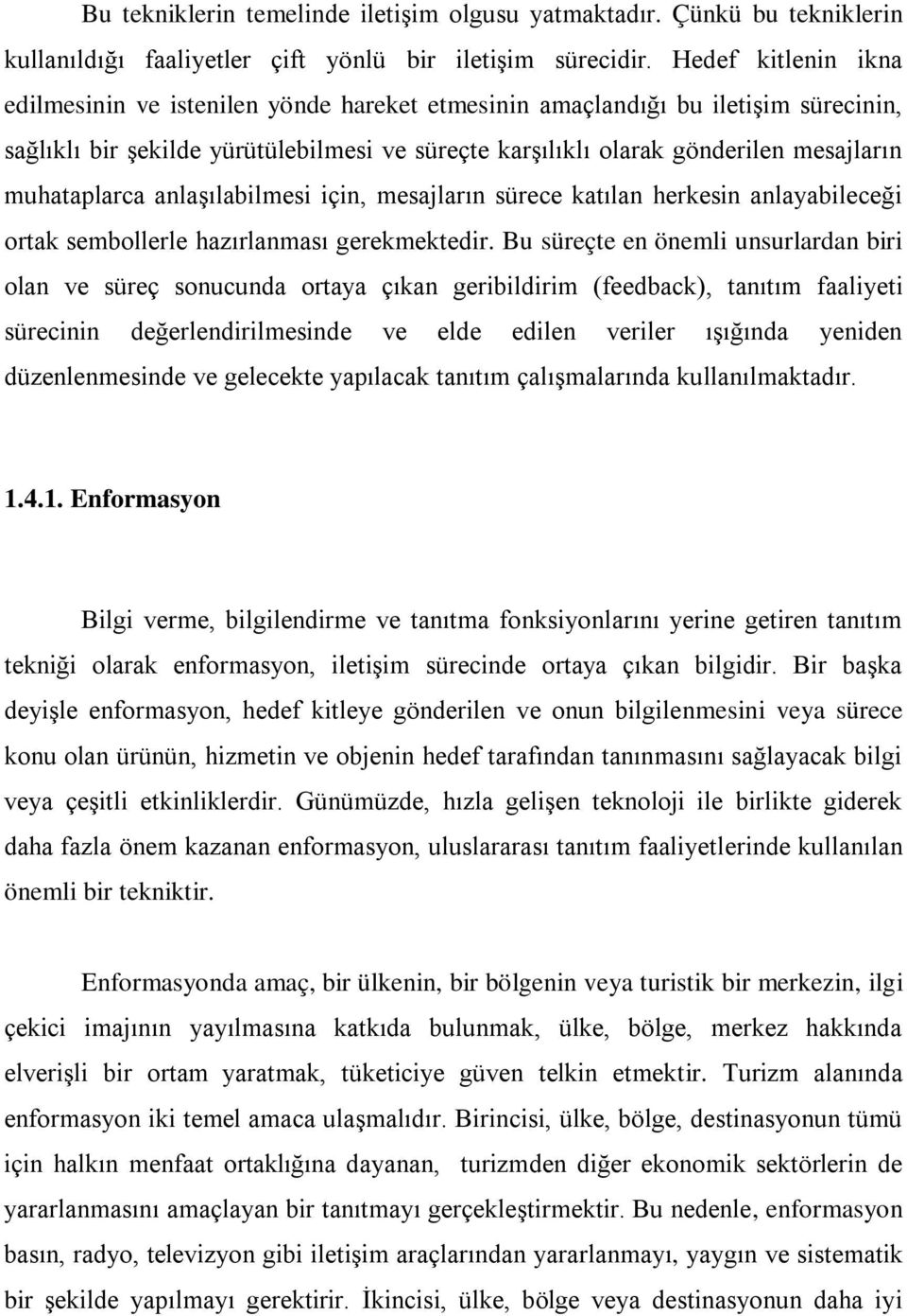 muhataplarca anlaşılabilmesi için, mesajların sürece katılan herkesin anlayabileceği ortak sembollerle hazırlanması gerekmektedir.