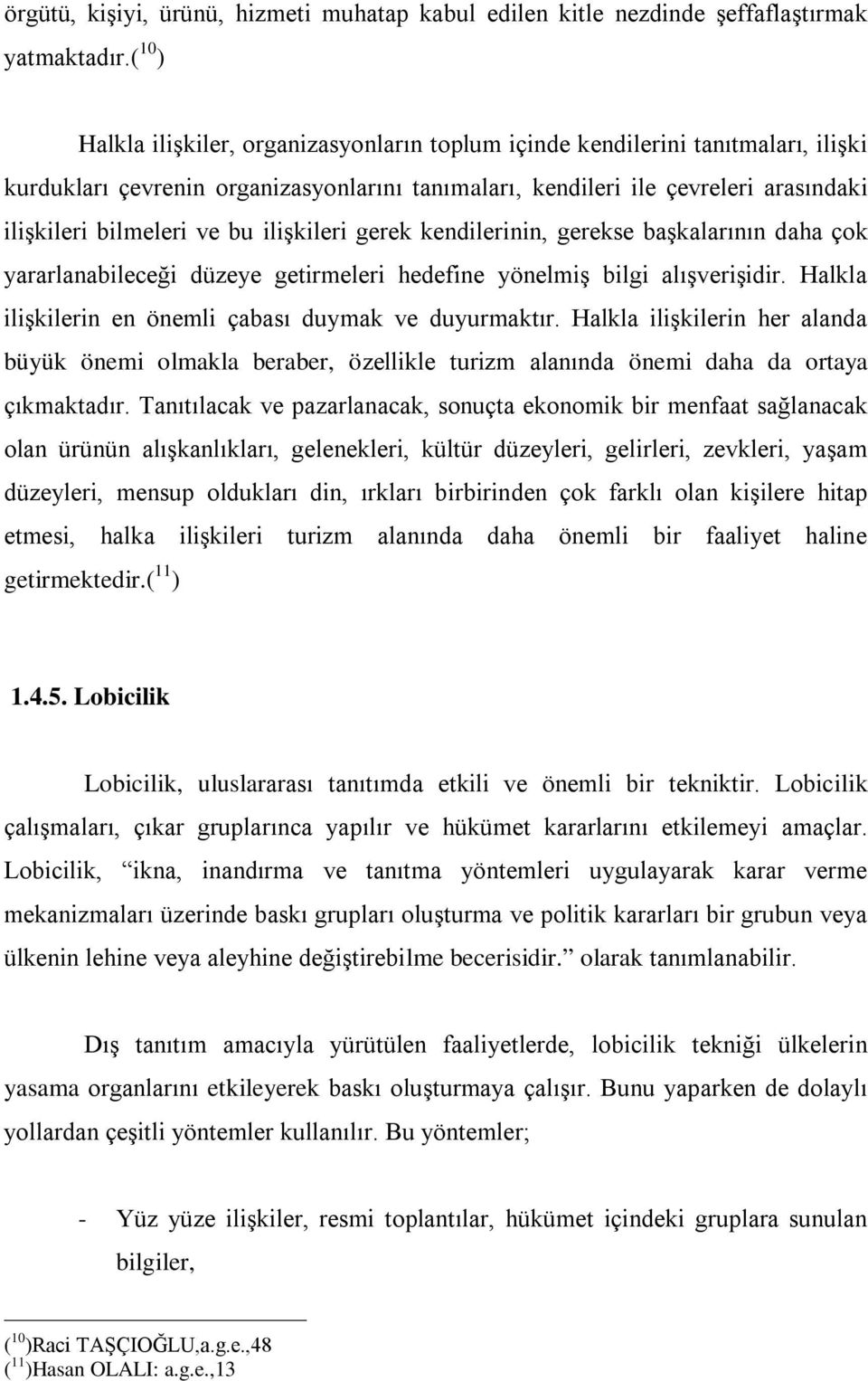 bu ilişkileri gerek kendilerinin, gerekse başkalarının daha çok yararlanabileceği düzeye getirmeleri hedefine yönelmiş bilgi alışverişidir. Halkla ilişkilerin en önemli çabası duymak ve duyurmaktır.