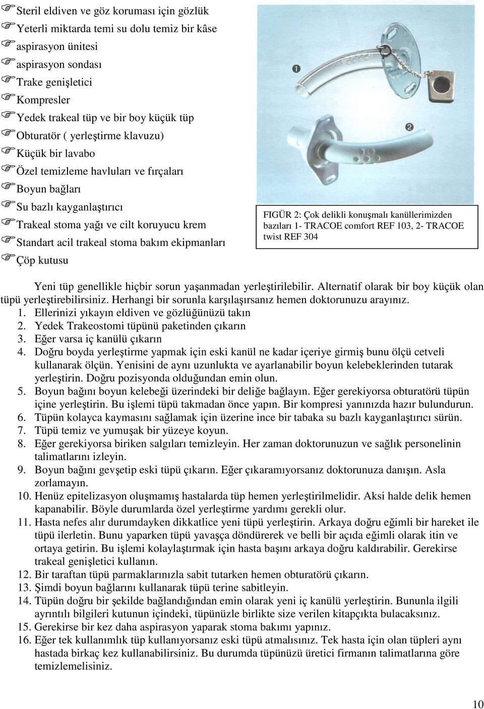 bakım ekipmanları Çöp kutusu FIGÜR 2: Çok delikli konuşmalı kanüllerimizden bazıları 1- TRACOE comfort REF 103, 2- TRACOE twist REF 304 Yeni tüp genellikle hiçbir sorun yaşanmadan yerleştirilebilir.