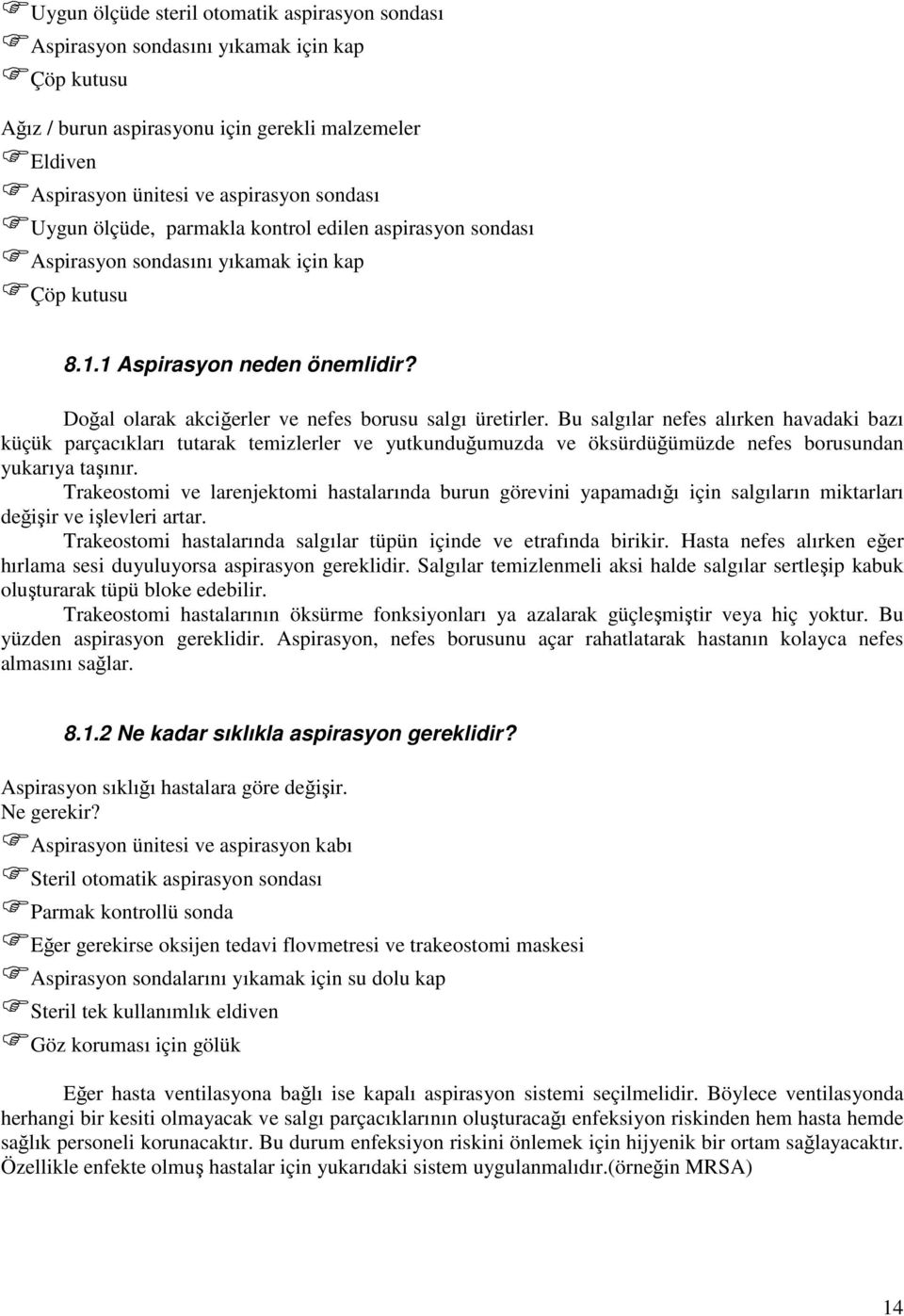 Bu salgılar nefes alırken havadaki bazı küçük parçacıkları tutarak temizlerler ve yutkunduğumuzda ve öksürdüğümüzde nefes borusundan yukarıya taşınır.