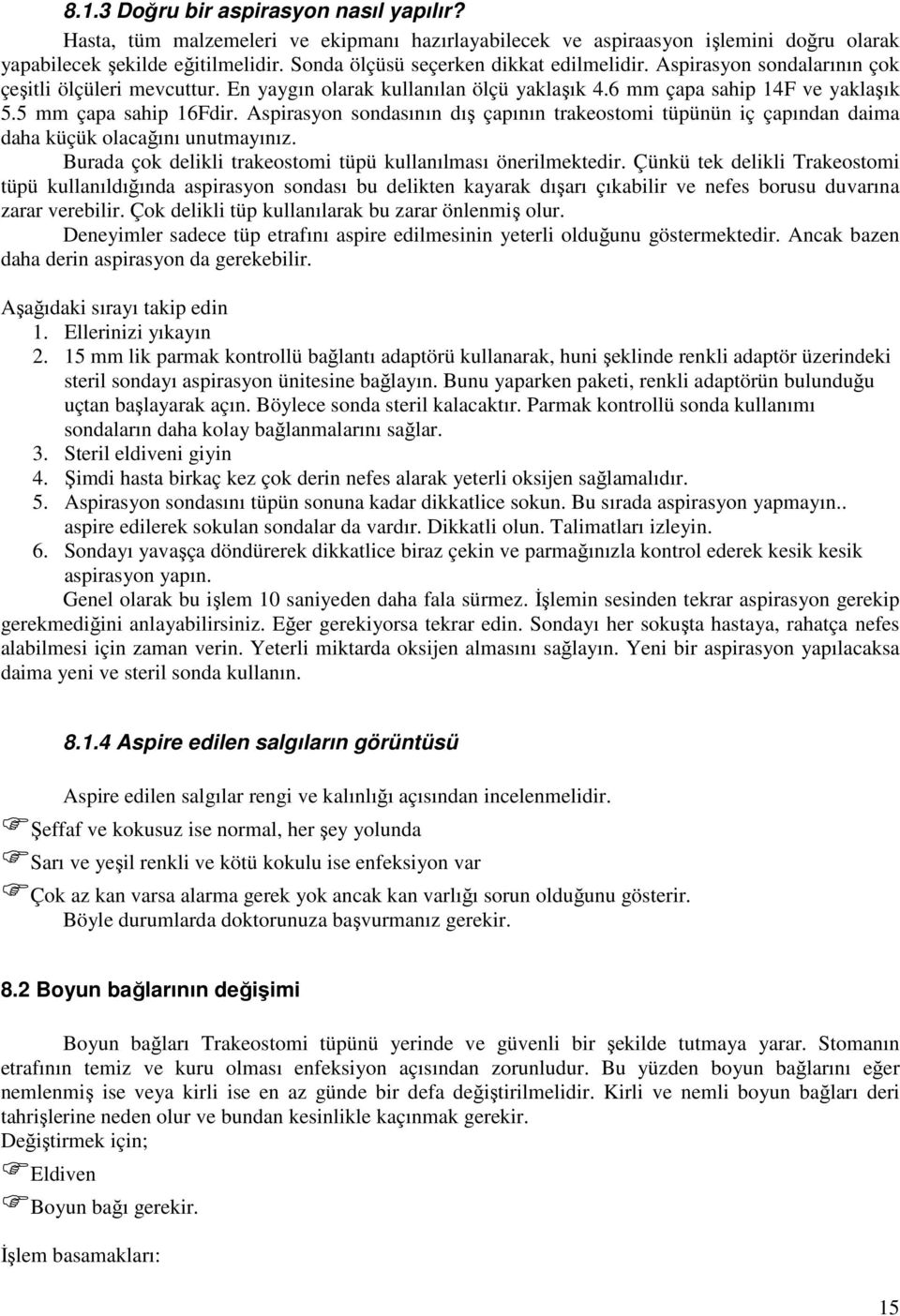 Aspirasyon sondasının dış çapının trakeostomi tüpünün iç çapından daima daha küçük olacağını unutmayınız. Burada çok delikli trakeostomi tüpü kullanılması önerilmektedir.