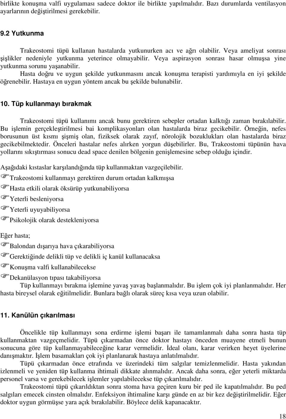 Veya aspirasyon sonrası hasar olmuşsa yine yutkunma sorunu yaşanabilir. Hasta doğru ve uygun şekilde yutkunmasını ancak konuşma terapisti yardımıyla en iyi şekilde öğrenebilir.