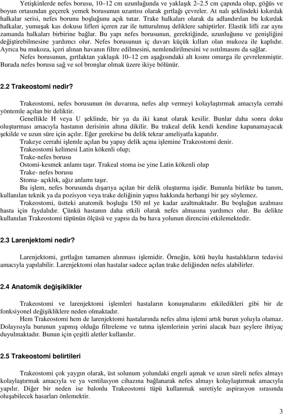 Trake halkaları olarak da adlandırılan bu kıkırdak halkalar, yumuşak kas dokusu lifleri içeren zar ile tutturulmuş deliklere sahiptirler. Elastik lifli zar aynı zamanda halkaları birbirine bağlar.