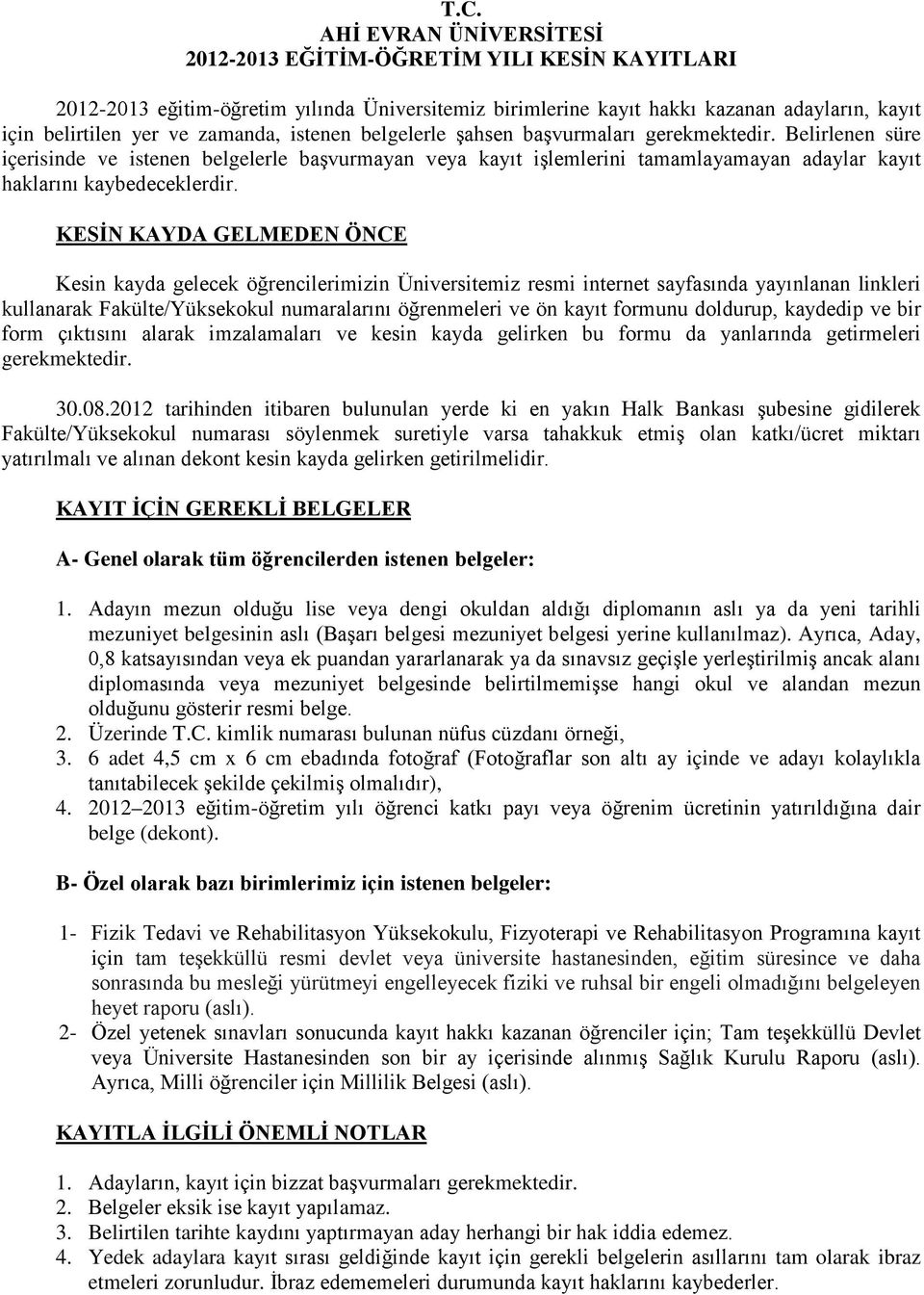 Belirlenen süre içerisinde ve istenen belgelerle başvurmayan veya kayıt işlemlerini tamamlayamayan adaylar kayıt haklarını kaybedeceklerdir.