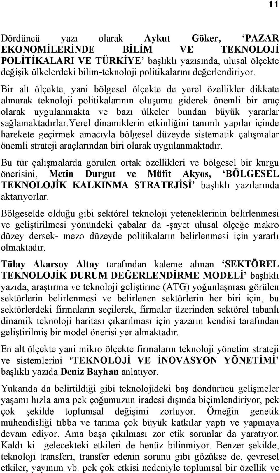 Bir alt ölçekte, yani bölgesel ölçekte de yerel özellikler dikkate alınarak teknoloji politikalarının oluşumu giderek önemli bir araç olarak uygulanmakta ve bazı ülkeler bundan büyük yararlar