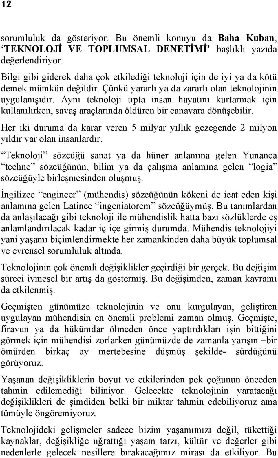 Aynı teknoloji tıpta insan hayatını kurtarmak için kullanılırken, savaş araçlarında öldüren bir canavara dönüşebilir.