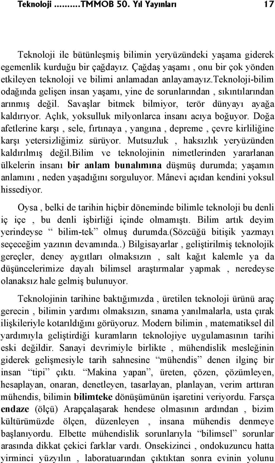 Savaşlar bitmek bilmiyor, terör dünyayı ayağa kaldırıyor. Açlık, yoksulluk milyonlarca insanı acıya boğuyor.