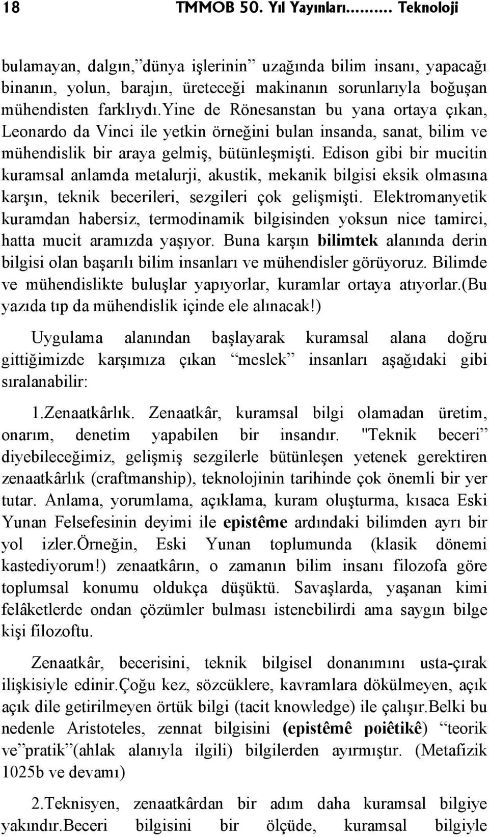 Edison gibi bir mucitin kuramsal anlamda metalurji, akustik, mekanik bilgisi eksik olmasına karşın, teknik becerileri, sezgileri çok gelişmişti.