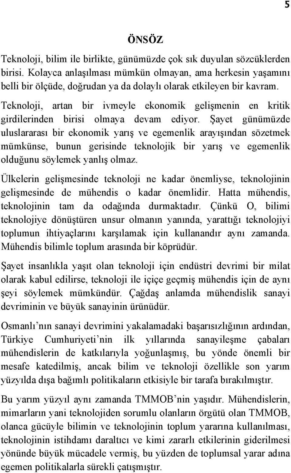 Teknoloji, artan bir ivmeyle ekonomik gelişmenin en kritik girdilerinden birisi olmaya devam ediyor.