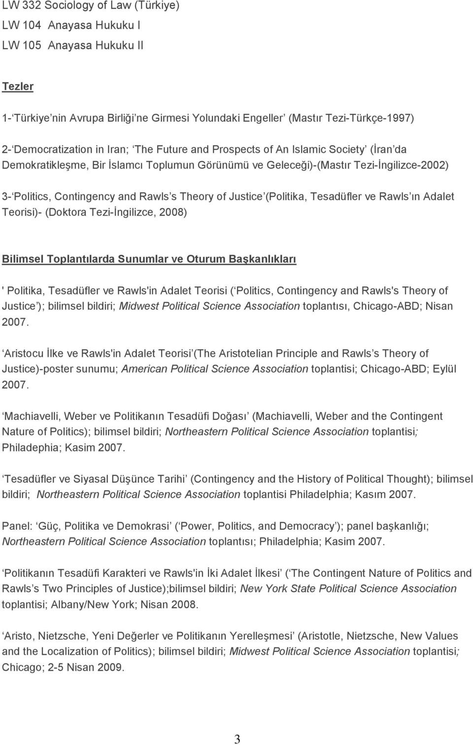 Justice (Politika, Tesadüfler ve Rawls ın Adalet Teorisi)- (Doktora Tezi-İngilizce, 2008) Bilimsel Toplantılarda Sunumlar ve Oturum Başkanlıkları ' Politika, Tesadüfler ve Rawls'in Adalet Teorisi (