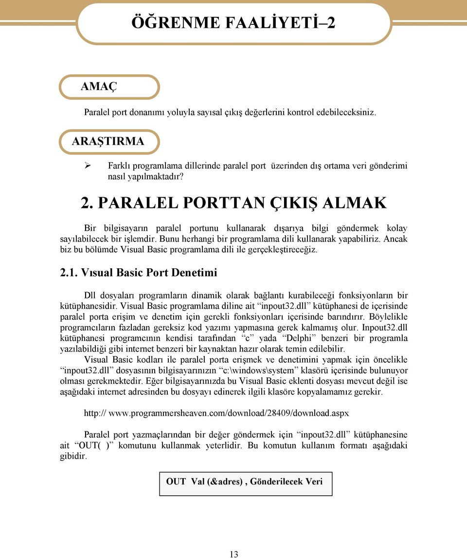 PARALEL PORTTAN ÇIKIŞ ALMAK Bir bilgisayarın paralel portunu kullanarak dışarıya bilgi göndermek kolay sayılabilecek bir işlemdir. Bunu herhangi bir programlama dili kullanarak yapabiliriz.