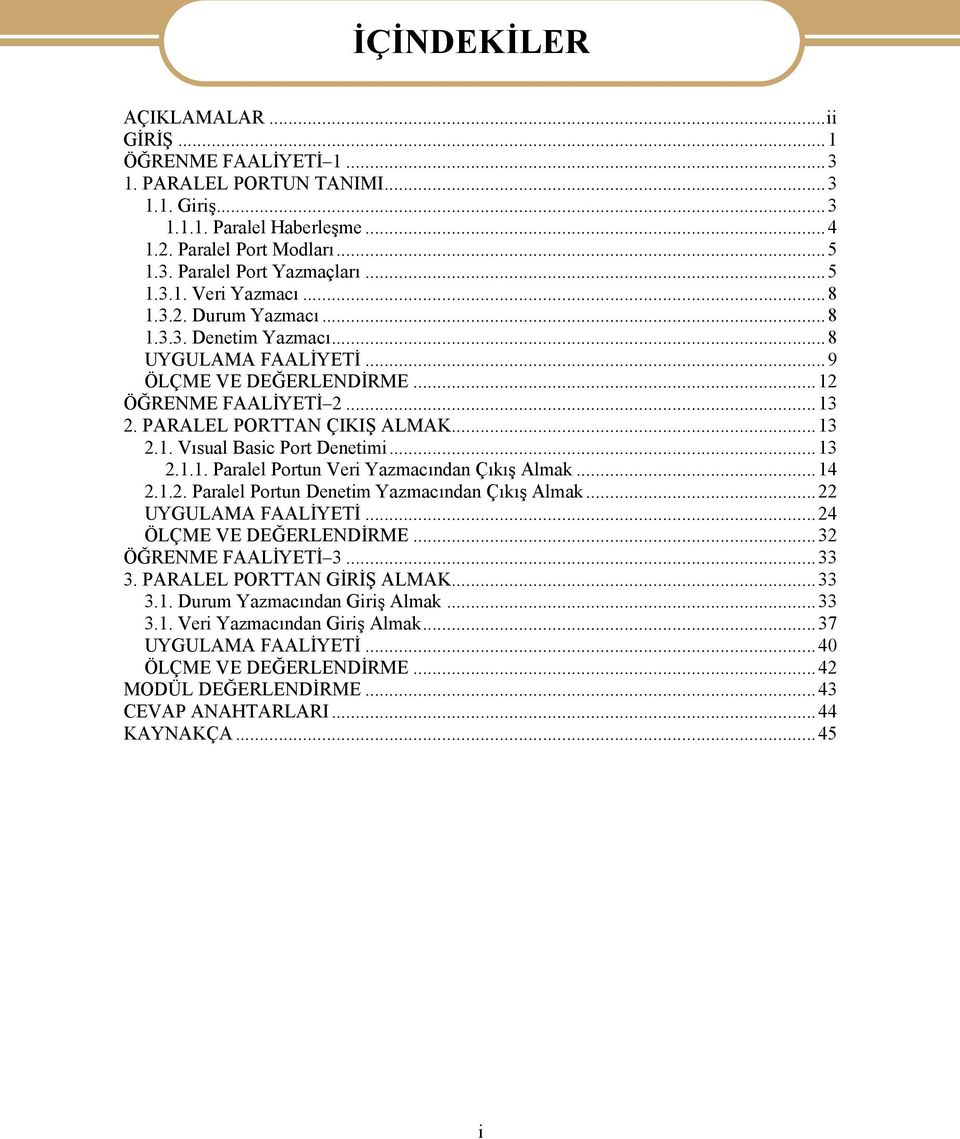 ..13 2.1.1. Paralel Portun Veri Yazmacından Çıkış Almak...14 2.1.2. Paralel Portun Denetim Yazmacından Çıkış Almak...22 UYGULAMA FAALİYETİ...24 ÖLÇME VE DEĞERLENDİRME...32 ÖĞRENME FAALİYETİ 3...33 3.