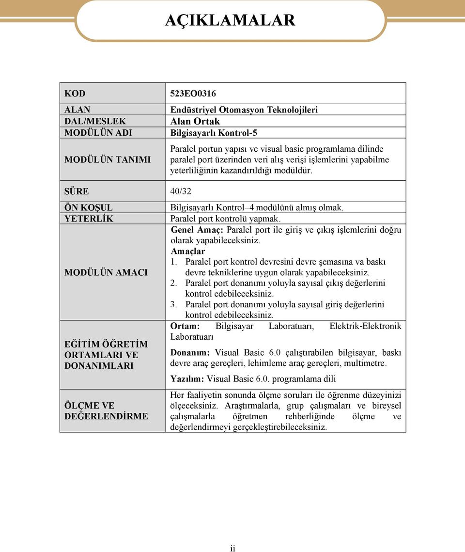 SÜRE 40/32 ÖN KOŞUL YETERLİK MODÜLÜN AMACI EĞİTİM ÖĞRETİM ORTAMLARI VE DONANIMLARI ÖLÇME VE DEĞERLENDİRME Bilgisayarlı Kontrol 4 modülünü almış olmak. Paralel port kontrolü yapmak.