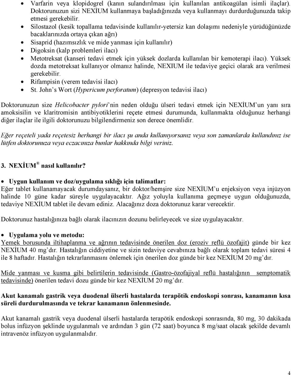 Silostazol (kesik topallama tedavisinde kullanılır-yetersiz kan dolaşımı nedeniyle yürüdüğünüzde bacaklarınızda ortaya çıkan ağrı) Sisaprid (hazımsızlık ve mide yanması için kullanılır) Digoksin