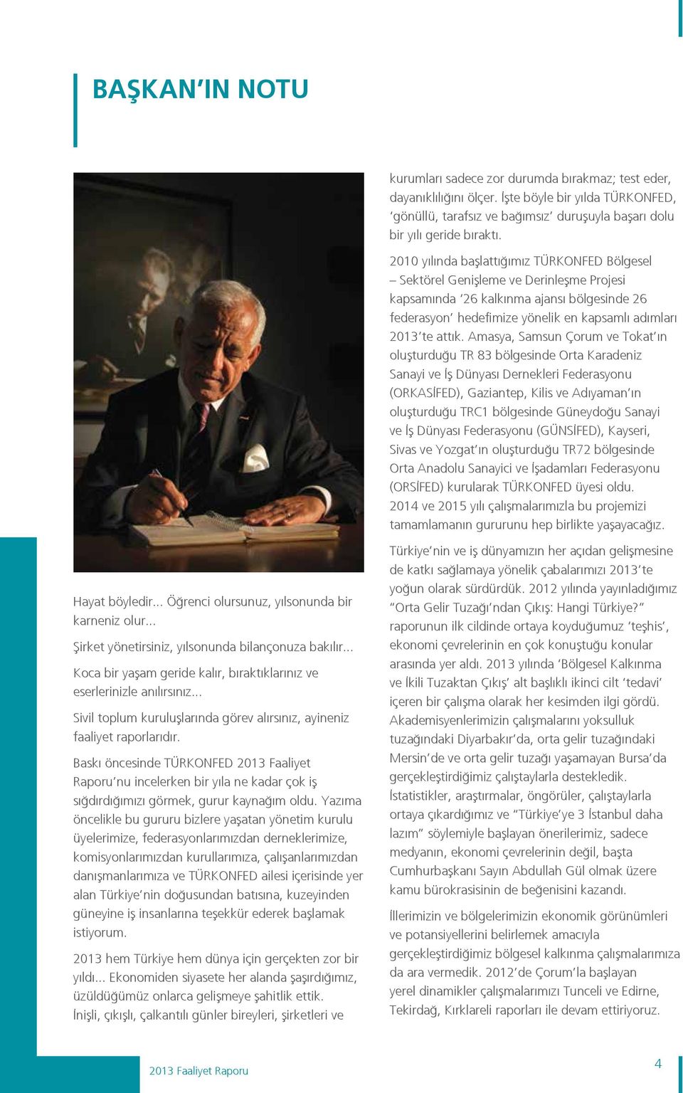 Amasya, Samsun Çorum ve Tokat ın oluşturduğu TR 83 bölgesinde Orta Karadeniz Sanayi ve İş Dünyası Dernekleri Federasyonu (ORKASİFED), Gaziantep, Kilis ve Adıyaman ın oluşturduğu TRC1 bölgesinde