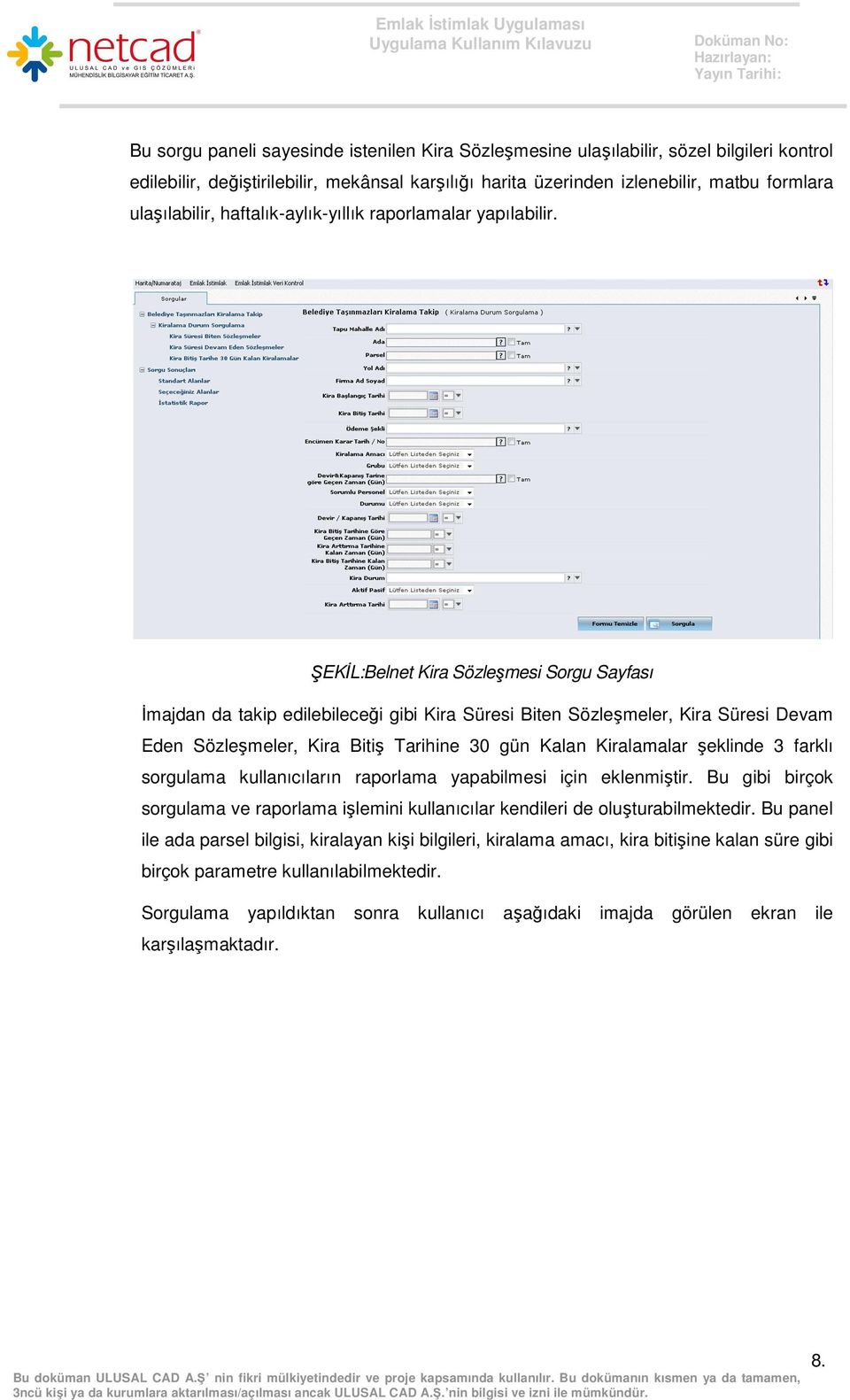 ŞEKİL:Belnet Kira Sözleşmesi Sorgu Sayfası İmajdan da takip edilebileceği gibi Kira Süresi Biten Sözleşmeler, Kira Süresi Devam Eden Sözleşmeler, Kira Bitiş Tarihine 30 gün Kalan Kiralamalar şeklinde