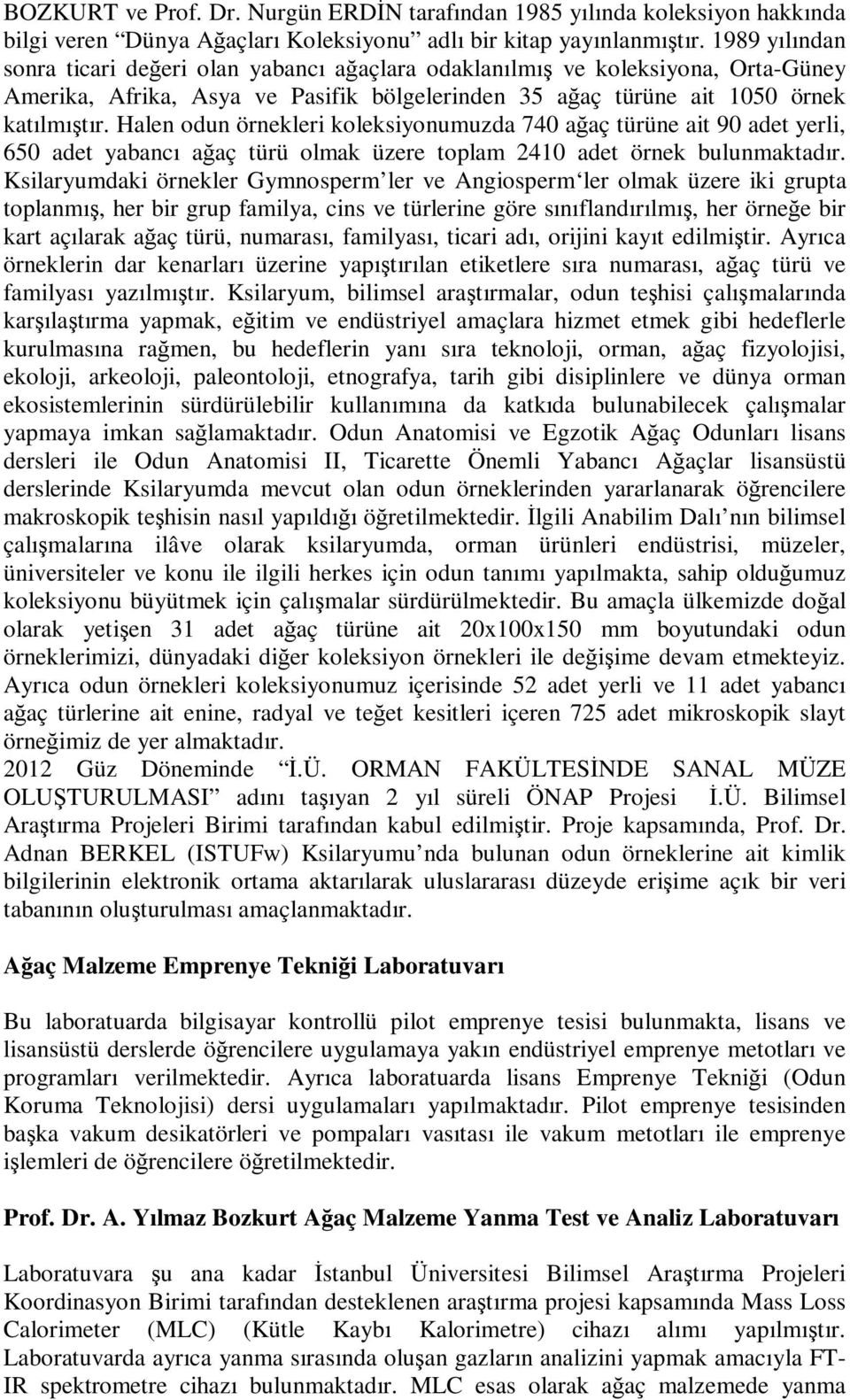 Halen odun örnekleri koleksiyonumuzda 740 ağaç türüne ait 90 adet yerli, 650 adet yabancı ağaç türü olmak üzere toplam 2410 adet örnek bulunmaktadır.