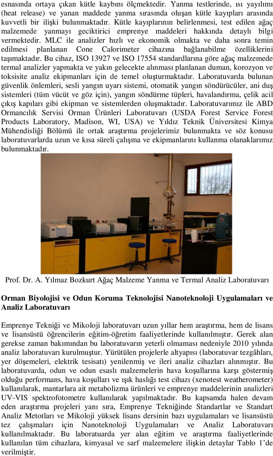 MLC ile analizler hızlı ve ekonomik olmakta ve daha sonra temin edilmesi planlanan Cone Calorimeter cihazına bağlanabilme özelliklerini taşımaktadır.