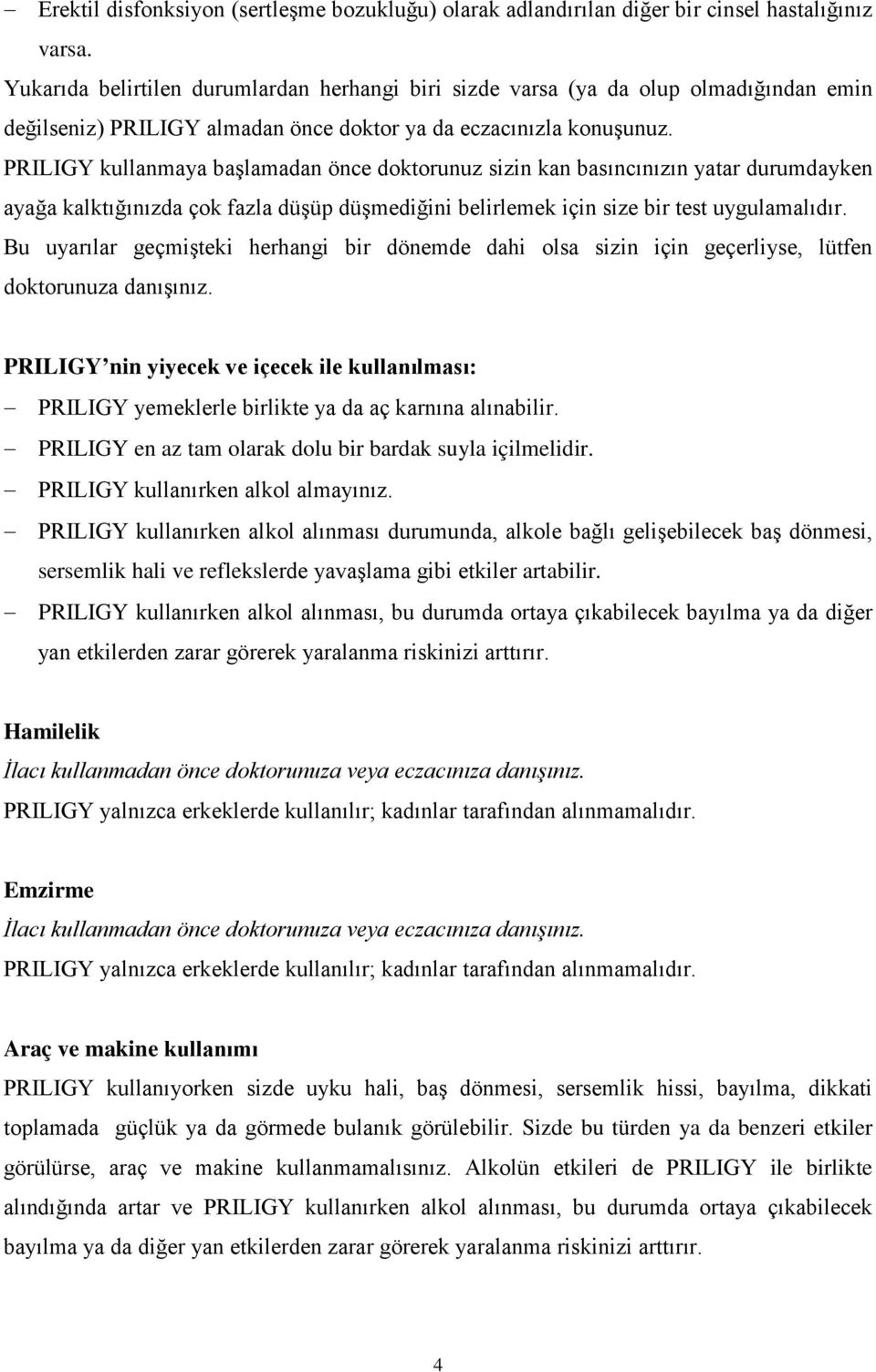 PRILIGY kullanmaya başlamadan önce doktorunuz sizin kan basıncınızın yatar durumdayken ayağa kalktığınızda çok fazla düşüp düşmediğini belirlemek için size bir test uygulamalıdır.