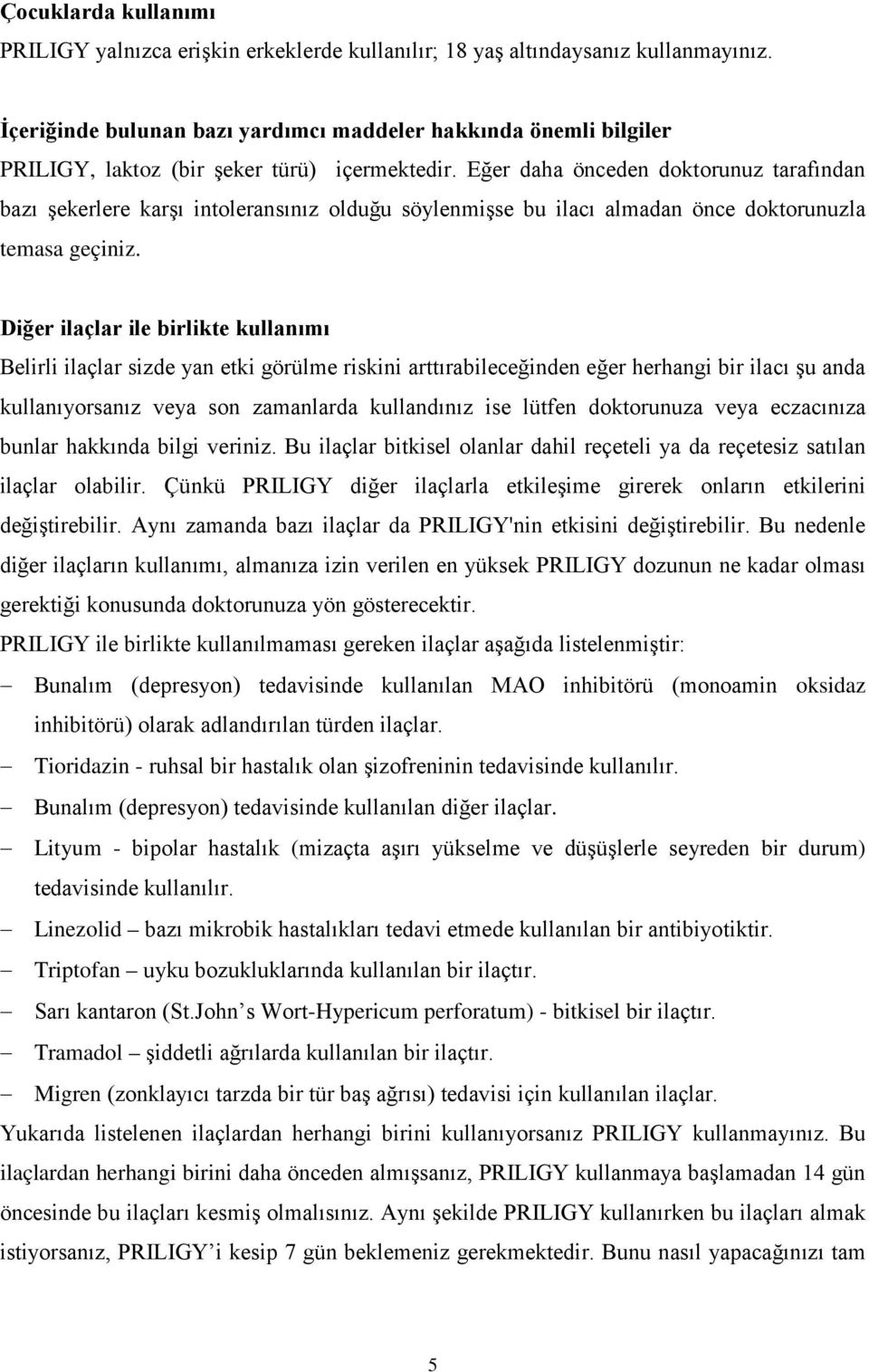 Eğer daha önceden doktorunuz tarafından bazı şekerlere karşı intoleransınız olduğu söylenmişse bu ilacı almadan önce doktorunuzla temasa geçiniz.