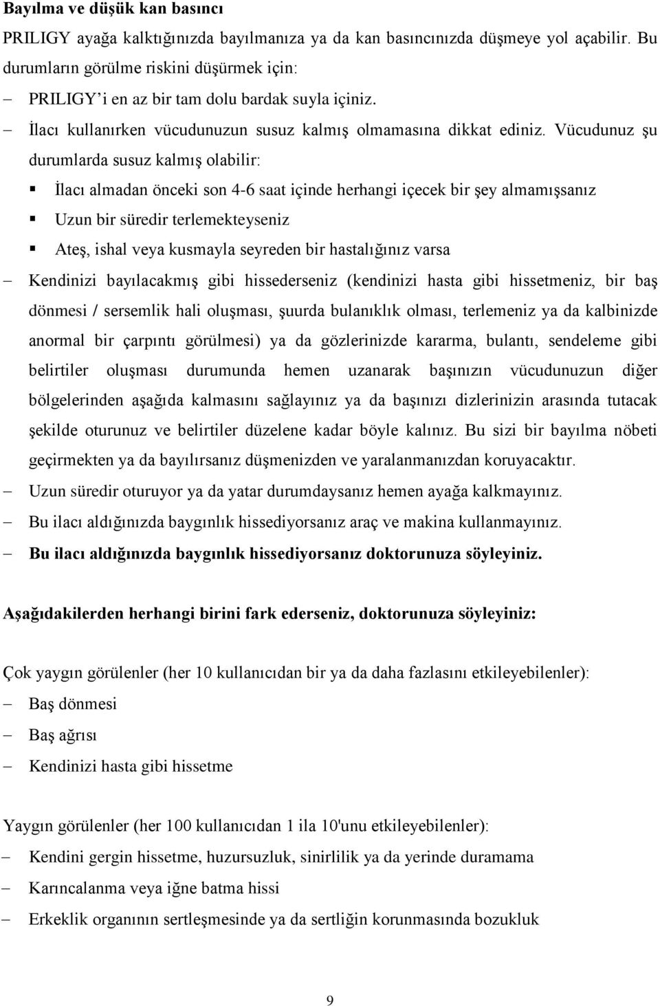 Vücudunuz şu durumlarda susuz kalmış olabilir: İlacı almadan önceki son 4-6 saat içinde herhangi içecek bir şey almamışsanız Uzun bir süredir terlemekteyseniz Ateş, ishal veya kusmayla seyreden bir