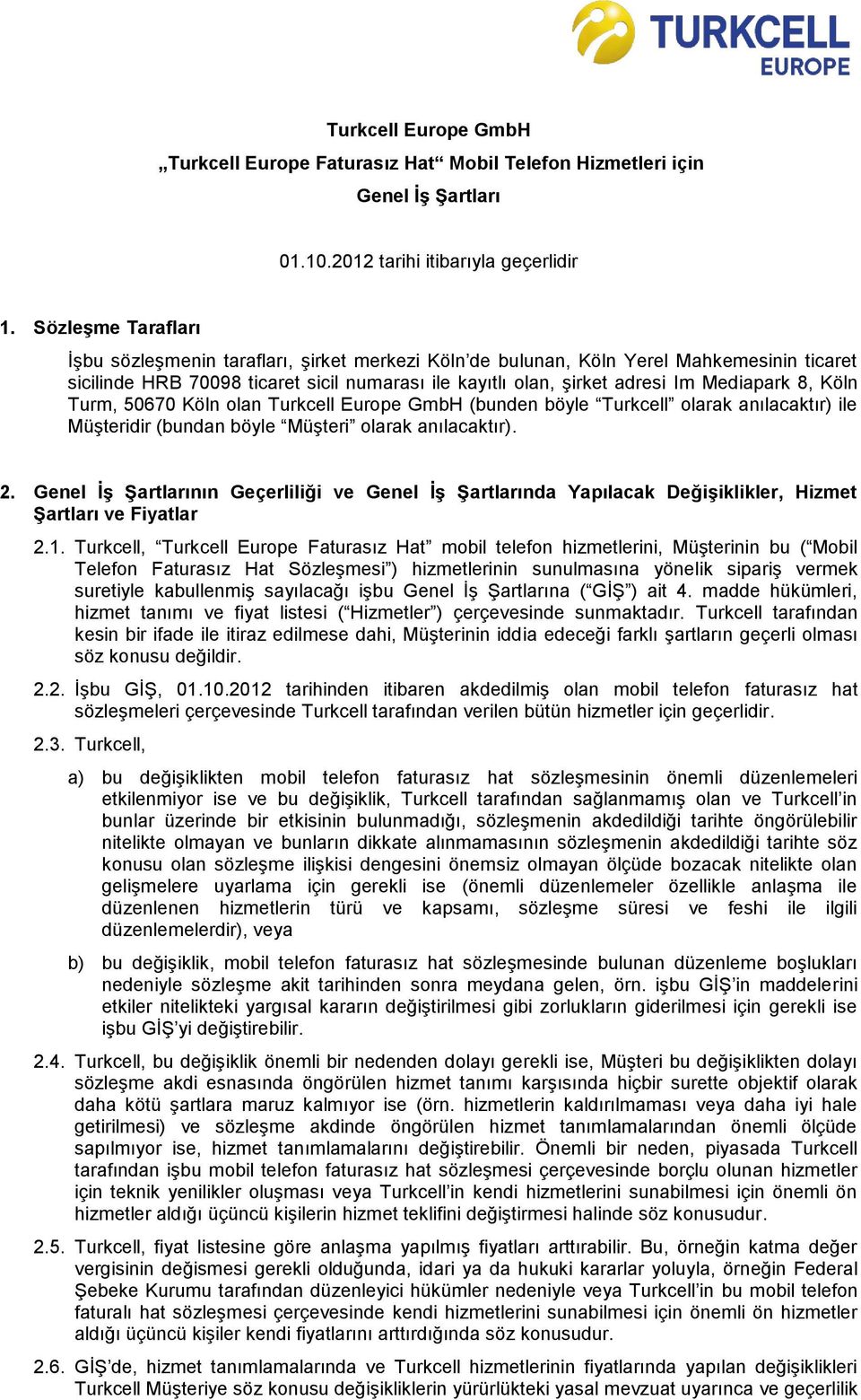 8, Köln Turm, 50670 Köln olan Turkcell Europe GmbH (bunden böyle Turkcell olarak anılacaktır) ile Müşteridir (bundan böyle Müşteri olarak anılacaktır). 2.