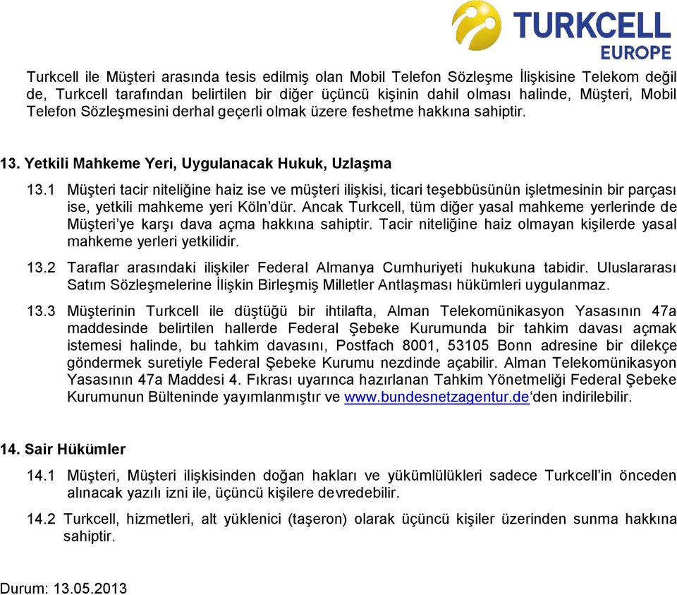 1 Müşteri tacir niteliğine haiz ise ve müşteri ilişkisi, ticari teşebbüsünün işletmesinin bir parçası ise, yetkili mahkeme yeri Köln dür.