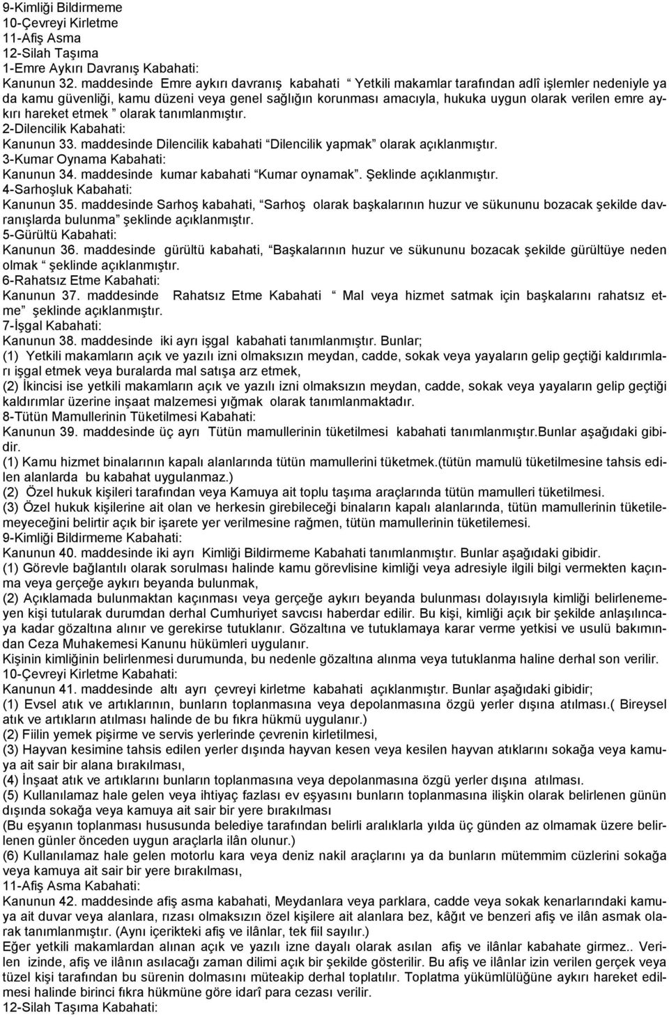 aykırı hareket etmek olarak tanımlanmıştır. 2-Dilencilik Kabahati: Kanunun 33. maddesinde Dilencilik kabahati Dilencilik yapmak olarak açıklanmıştır. 3-Kumar Oynama Kabahati: Kanunun 34.