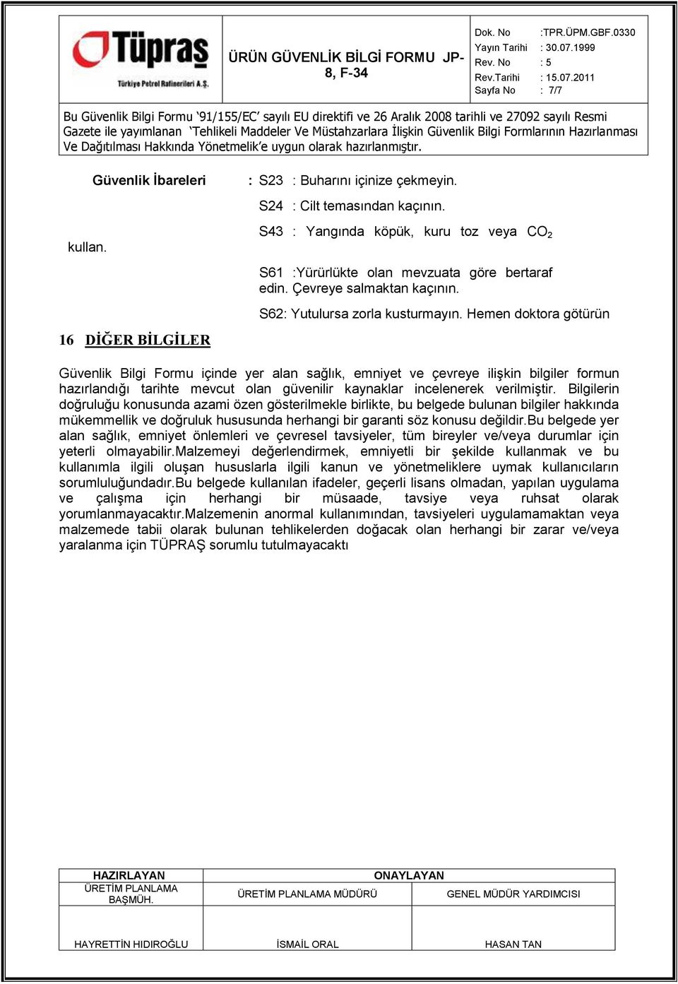 Hemen doktora götürün Güvenlik Bilgi Formu içinde yer alan sağlık, emniyet ve çevreye iliģkin bilgiler formun hazırlandığı tarihte mevcut olan güvenilir kaynaklar incelenerek verilmiģtir.