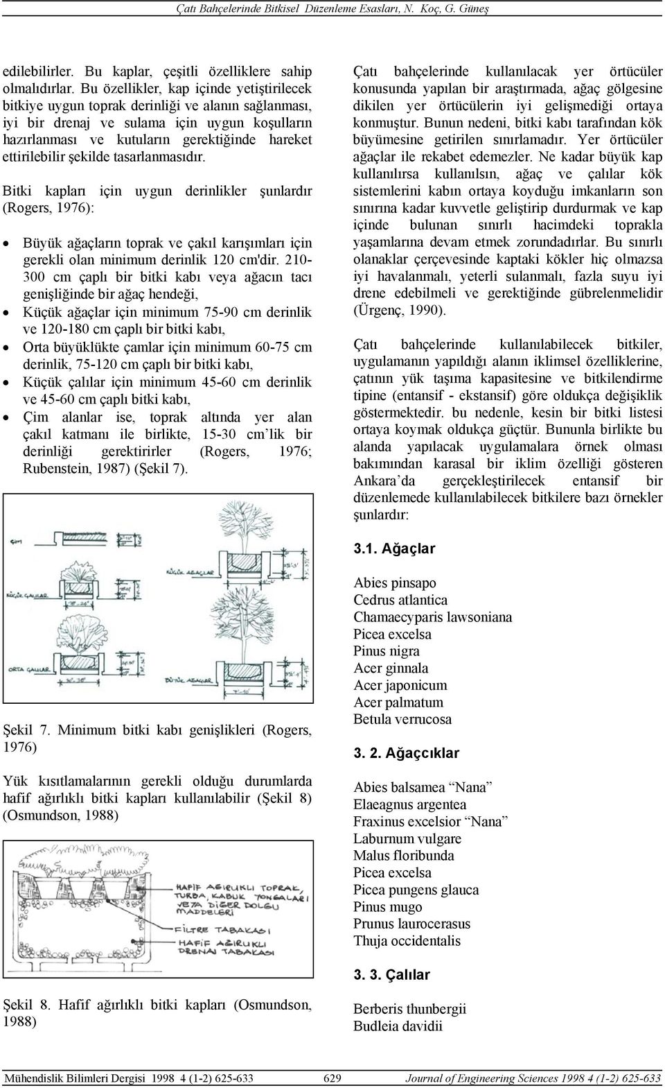 ettirilebilir şekilde tasarlanmasıdır. Bitki kapları için uygun derinlikler şunlardır (Rogers, 1976): Büyük ağaçların toprak ve çakıl karışımları için gerekli olan minimum derinlik 120 cm'dir.