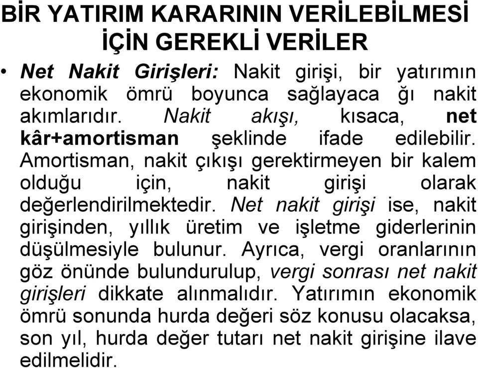 Amortisman, nakit çıkışı gerektirmeyen bir kalem olduğu için, nakit girişi olarak değerlendirilmektedir.