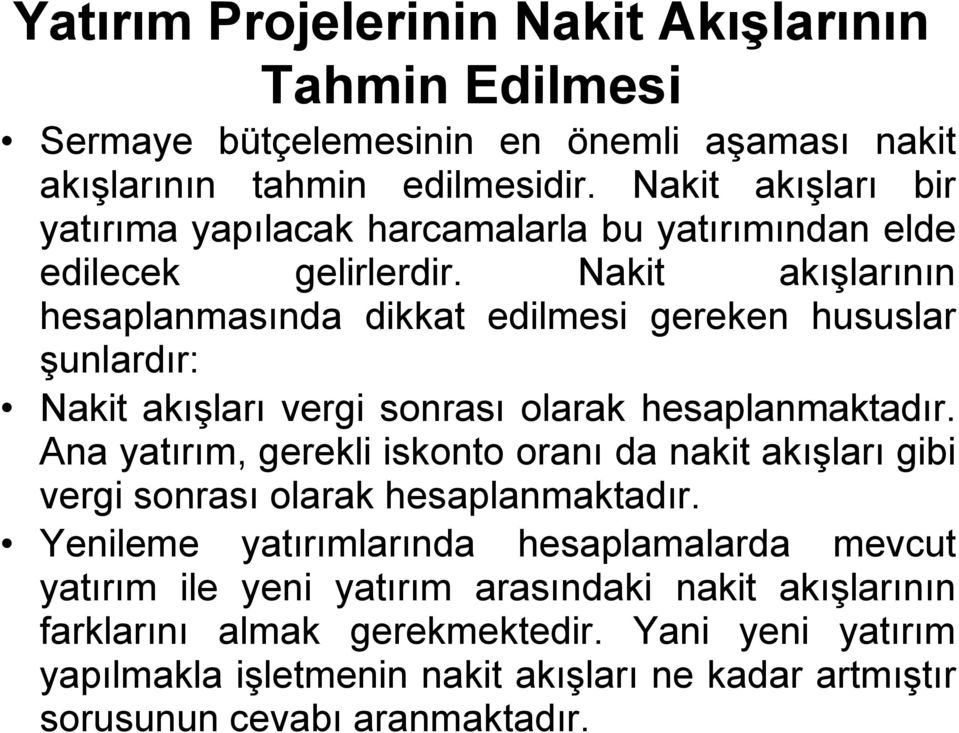 Nakit akışlarının hesaplanmasında dikkat edilmesi gereken hususlar şunlardır: Nakit akışları vergi sonrası olarak hesaplanmaktadır.