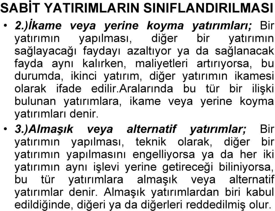 durumda, ikinci yatırım, diğer yatırımın ikamesi olarak ifade edilir.aralarında bu tür bir ilişki bulunan yatırımlara, ikame veya yerine koyma yatırımları denir. 3.